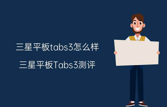 三星平板tabs3怎么样 三星平板Tabs3测评